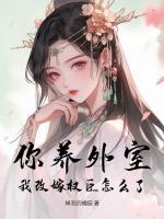 你養(yǎng)外室，我改嫁權(quán)臣怎么了
