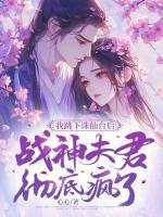 我跳下誅仙臺后，戰(zhàn)神夫君徹底瘋了