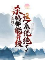 玄幻：這系統(tǒng)絕了，殺雞都能升級