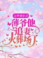 馬甲被扒后，薄爺他追妻火葬場(chǎng)了