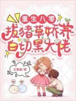 重生八零：拔豬草嬌養(yǎng)白切黑大佬