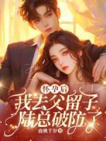 懷孕后我去父留子，陸總破防了