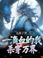 無(wú)敵于世，一滴血的我，殺穿萬(wàn)界
