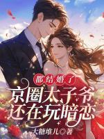 都結(jié)婚了，京圈太子爺還在玩暗戀！