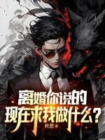 離婚你說的，現(xiàn)在求我做什么？