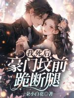 我死后，豪門墳前跪斷腿