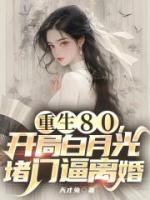 重生80，開局白月光堵門逼離婚