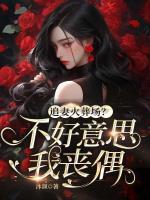 追妻火葬場？不好意思我喪偶