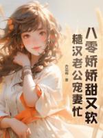 八零嬌嬌甜又軟，糙漢老公寵妻忙