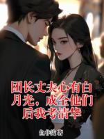 團長丈夫心有白月光，成全他們后我考清華