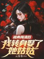 被青梅渣后，我轉(zhuǎn)身娶了她姑姑