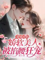 深情淪陷：嬌軟美人被掐腰狂寵