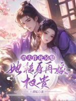 渣夫詐死另娶，她轉(zhuǎn)身再嫁權(quán)貴