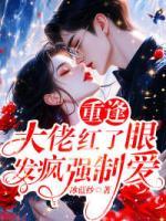 重逢大佬紅了眼，發(fā)瘋強(qiáng)制愛