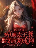 死后才知，京圈太子爺在我墳前哭成狗
