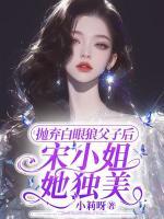 拋棄白眼狼父子后，宋小姐她獨美