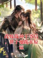 改嫁戰(zhàn)神王爺后，世子他跪求原諒