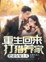 重生回來(lái)：打獵養(yǎng)家，把妻女寵上天