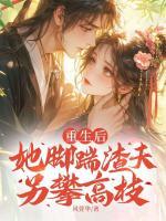 重生后，她腳踹渣夫另攀高枝