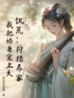 饑荒：狩獵養(yǎng)家，我把嬌妻寵上天！