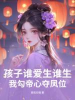 孩子誰愛生誰生，我勾帝心奪鳳位