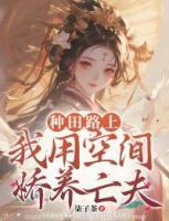 種田路上，我用空間嬌養(yǎng)亡夫