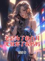 老公為了救白月光放棄了我媽媽