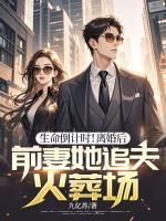生命倒計時！離婚后，前妻她追夫火葬場