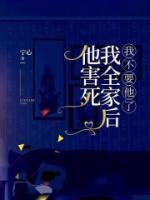 他害死我全家后，我不要他了
