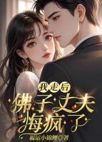 我走后，佛子丈夫悔瘋了