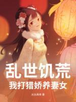 亂世饑荒：我打獵嬌養(yǎng)妻女