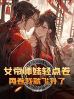 女帝師妹輕點卷，再卷我就飛升了！