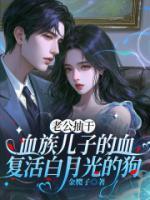 老公抽干血族兒子的血，復(fù)活白月光的狗