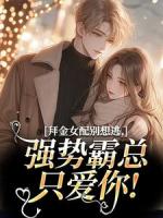 拜金女配別想逃，強(qiáng)勢(shì)霸總只愛(ài)你！