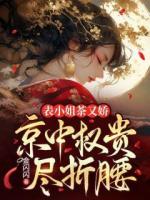 表小姐茶又嬌，京中權(quán)貴盡折腰