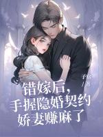 錯(cuò)嫁后，手握隱婚契約嬌妻賺麻了