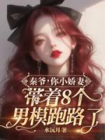 秦爺，你小嬌妻帶著8個男模跑路了！