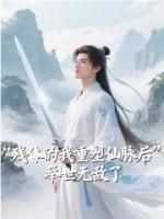 殘?bào)w的我重塑仙脈后，舉世無敵了