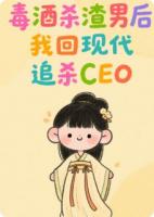 毒酒殺渣男后，我回現(xiàn)代追殺CEO