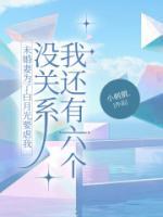 未婚妻為了白月光要虐我，沒關系我還有六個