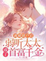 離婚銷戶后，弱聽太太成了首富千金