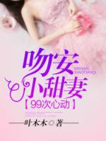 99次心動(dòng)：吻安，小萌妻