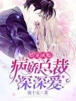 婚寵成癮：病嬌總裁深深愛(ài)