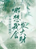 開(kāi)局分家住破屋，哪想我會(huì)發(fā)大財(cái)