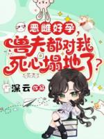 惡雌好孕，獸夫都對我死心塌地了？