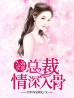 先婚厚愛，總裁情深入骨
