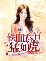 鐵血長官猛如虎：霸愛誘婚
