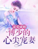 謀愛成婚：傅少的心尖寵妻