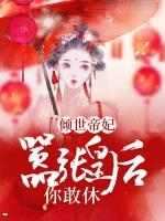 傾世帝妃：囂張皇后，你敢休？
