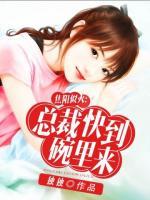 焦陽(yáng)似火：總裁快到碗里來(lái)